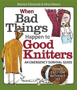 When Bad Things Happen to Good Knitters: An Emergency Survival Guide (Paperback)