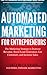 Automated Marketing For Entrepreneurs: The Marketing Strategy to Increase Revenue, Boost Lead Generation, Get Customers, and Increase Sales