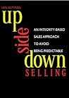 Upside Down Selling: An Integrity-based Sales Approach to Avoid Being Predictable