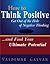 How to Think Positive: Get Out of the Hole of Negative Thinking and Find Your Ultimate Potential