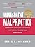 Management Malpractice: How to Cure Unhealthy Management Practices That Disable Your Organization