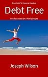 Debt Free (From Debt To Financial Freedom, How To Suceed On A Family Budget Book 1)