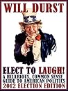 Elect to Laugh! A Hilarious, Common Sense Guide to American Politics (2012 Election Edition)