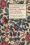 The Political Economy of Social Credit and Guild Socialism by Frances Hutchinson
