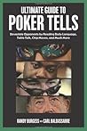 Ultimate Guide to Poker Tells: Devastate Opponents by Reading Body Language, Table Talk, Chip Moves, And Much More