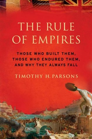 The Rule of Empires: Those Who Built Them, Those Who Endured Them, and Why They Always Fall (Hardcover)