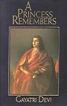 A Princess Remembers: The Memoirs of the Maharani of Jaipur A Princess Remembers: The Memoirs of the Maharani of Jaipur