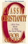 Classic Christianity: Life's Too Short to Miss the Real Thing