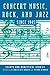 Concert Music, Rock, and Jazz since 1945: Essays and Analytical Studies (Eastman Studies in Music, 2)