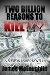 Two Billion Reasons to Kill??? (A Burton James Novella)