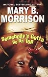 Somebody's Gotta Be on Top by Mary B. Morrison