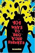 101 Ways to Bug Your Parents