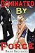 Dominated By Force (Bound And Bred For The Billionaire Part 6)