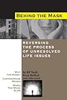 Behind the Mask: Reversing the Process of Unresolved Life Issues Behind the Mask: Reversing the Process of Unresolved Life Issues