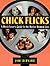 Chick Flicks: A Movie Lover's Guide to the Movies Women Love
