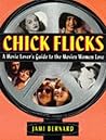 Chick Flicks: A Movie Lover's Guide to the Movies Women Love