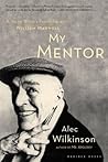My Mentor: A Young Writer's Friendship with William Maxwell – The New Yorker Editor's Lessons on Language and the Craft