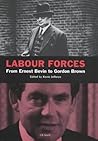 Labour Forces: From Ernie Bevin to Gordon Brown Labour Forces: From Ernie Bevin to Gordon Brown