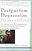 Postpartum Depression Demystified: An Essential Guide for Understanding and Beating the Most Common Complication after Childbirth