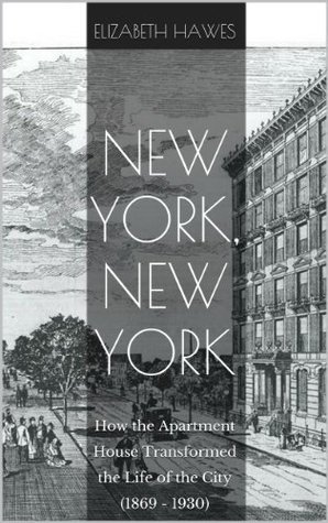 New York, New York: How the Apartment House Transformed the Life of the City (1869-1930)