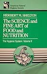 The Science and Fine Art of Food and Nutrition by Herbert M. Shelton