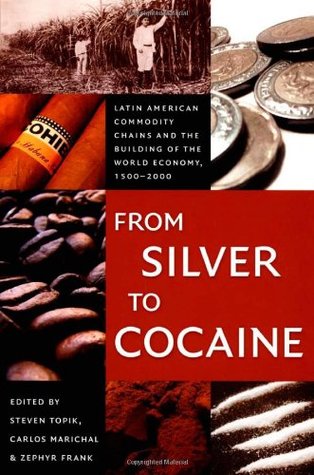 From Silver to Cocaine: Latin American Commodity Chains and the Building of the World Economy, 1500-2000 (Paperback)