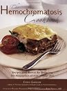 The Hemochromatosis Cookbook: Recipes and Meals for Reducing the Absorption of Iron in Your Diet The Hemochromatosis Cookbook: Recipes and Meals for Reducing the Absorption of Iron in Your Diet