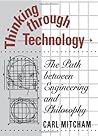 Thinking through Technology: The Path between Engineering and Philosophy