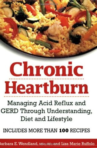 Chronic Heartburn: Managing Acid Reflux and GERD Through Understanding, Diet and Lifestyle -- Includes More than 100 Recipes (Paperback)