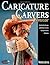 Caricature Carvers Showcase: 50 of the Best Designs and Patterns from the Caricature Carvers of America (Fox Chapel Publishing) 30 Featured CCA Members and Their Work, from Woodcarving Illustrated
