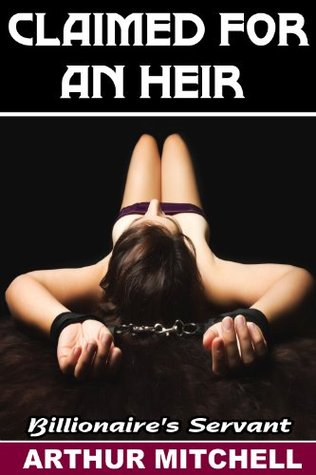 Claimed for an Heir: Billionaire's Servant (Billionaire's Submissive Surrogate Book 1)