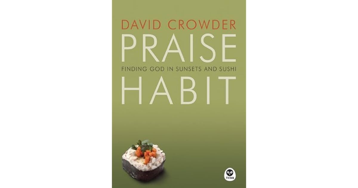 Praise Habit Finding God in Sunsets and Sushi by David Crowder