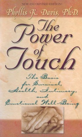 The Power of Touch: The Basis for Survival, Health, Intimacy, and Emotional Well-Being!