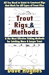 Trout Rigs and Methods: All You Need to Know to Construct Rigs That Work for All Types of Trout Flies & the Most Effective Fishing Methods for Catching More & Larger Trout