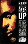 Keep Your Head Up: America's New Black Christian Leaders, Social Consciousness, and the Cosby Conversation Keep Your Head Up: America's New Black Christian Leaders, Social Consciousness, and the Cosby Conversation