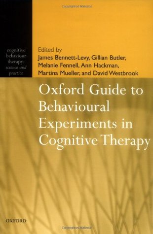 Oxford Guide to Behavioural Experiments in Cognitive Therapy (Cognitive Behaviour Therapy: Science and Practice)