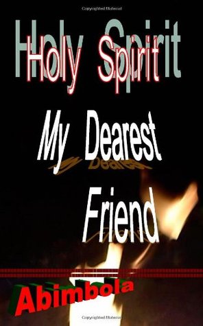 Holy Spirit, My Dearest Friend: A book about the author's amazing relationship with The Holy Spirit (Paperback)