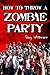 How To Throw A Zombie Party