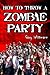 How To Throw A Zombie Party by Gary Wittmann