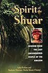 Spirit of the Shuar: Wisdom from the Last Unconquered People of the Amazon