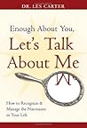 Enough About You, Let's Talk About Me: How to Recognize And Manage the Narcissists in Your Life