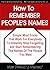 How To REMEMBER PEOPLE'S NAMES: Simple Mental Tricks that will instantly enable you to STOP FORGETTING and START REMEMBERING the names of the people you meet!