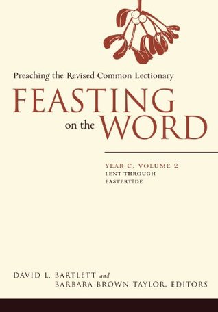 Feasting on the Word— Year C, Volume 2: Preaching the Revised Common Lectionary (Kindle Edition)