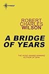 A Bridge of Years by Robert Charles Wilson
