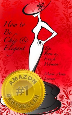 How to be Chic and Elegant: Tips From A French Woman (Kindle Edition)