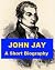 John Jay - A Short Biography by Hugh Chisholm