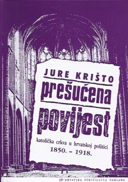 Prešućena povijest: Katolička crkva u hrvatskoj politici 1850.-1918.