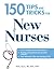 150 Tips and Tricks for New Nurses: Balance a hectic schedule and get the sleep you need…Avoid illness and stay positive…Continue your education and keep up with medical advances