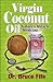 Virgin Coconut Oil by Bruce Fife