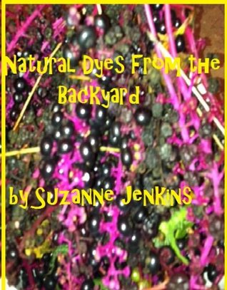 Natural Dyes From the Backyard (Techniques from Lakeshore Textiles Book 1)